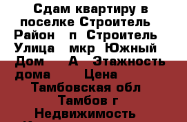 Сдам квартиру в поселке Строитель › Район ­ п. Строитель › Улица ­ мкр. Южный › Дом ­ 10А › Этажность дома ­ 6 › Цена ­ 5 000 - Тамбовская обл., Тамбов г. Недвижимость » Квартиры аренда   